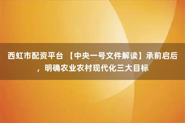 西虹市配资平台 【中央一号文件解读】承前启后，明确农业农村现代化三大目标